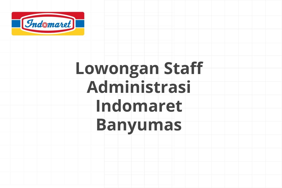 Lowongan Staff Administrasi Indomaret Banyumas