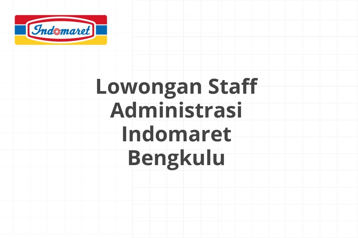 Lowongan Staff Administrasi Indomaret Bengkulu