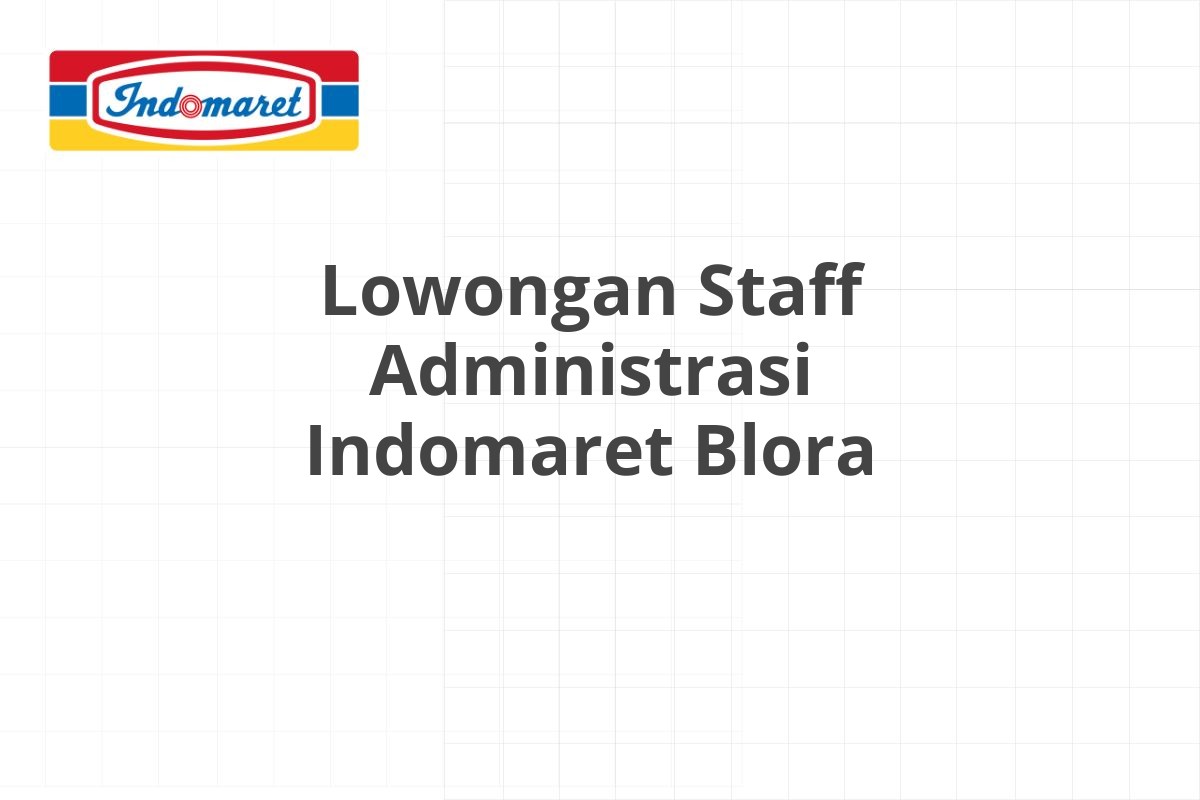 Lowongan Staff Administrasi Indomaret Blora