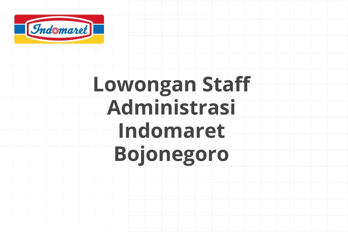 Lowongan Staff Administrasi Indomaret Bojonegoro