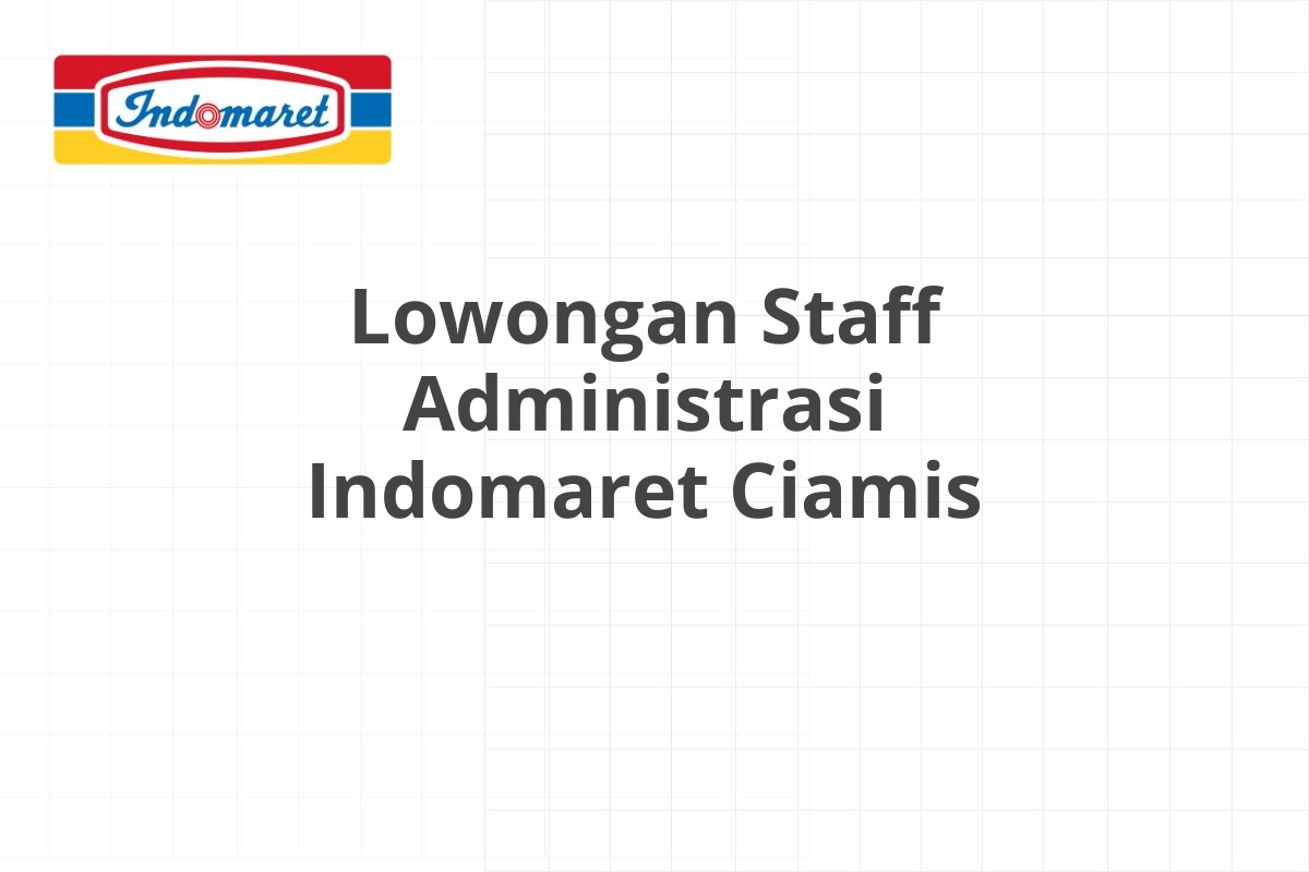 Lowongan Staff Administrasi Indomaret Ciamis