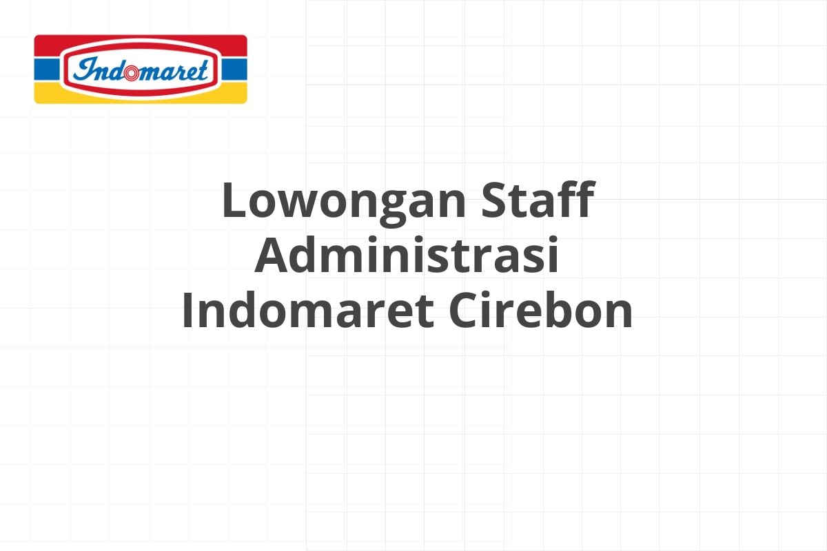 Lowongan Staff Administrasi Indomaret Cirebon