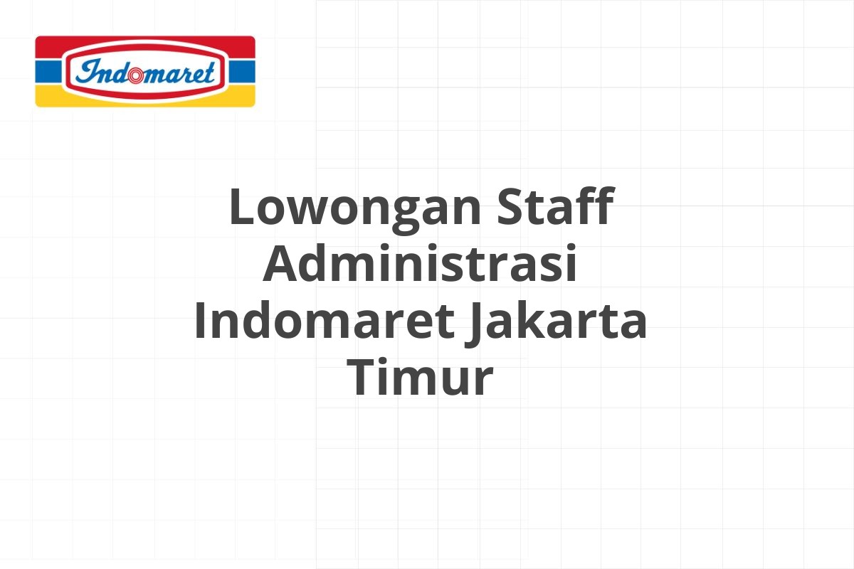 Lowongan Staff Administrasi Indomaret Jakarta Timur