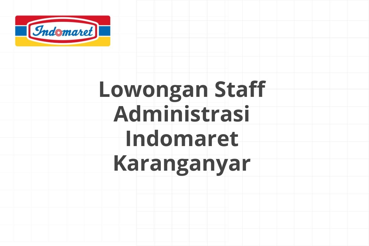 Lowongan Staff Administrasi Indomaret Karanganyar