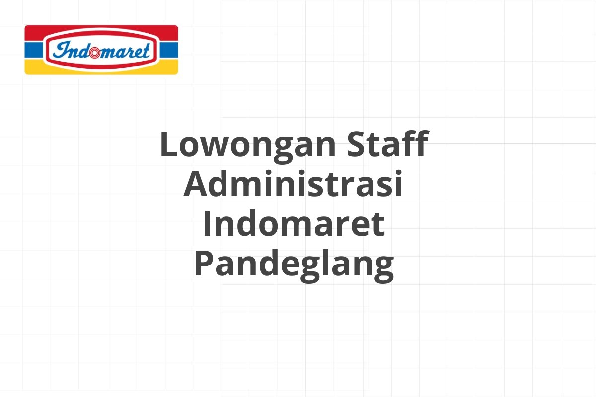 Lowongan Staff Administrasi Indomaret Pandeglang