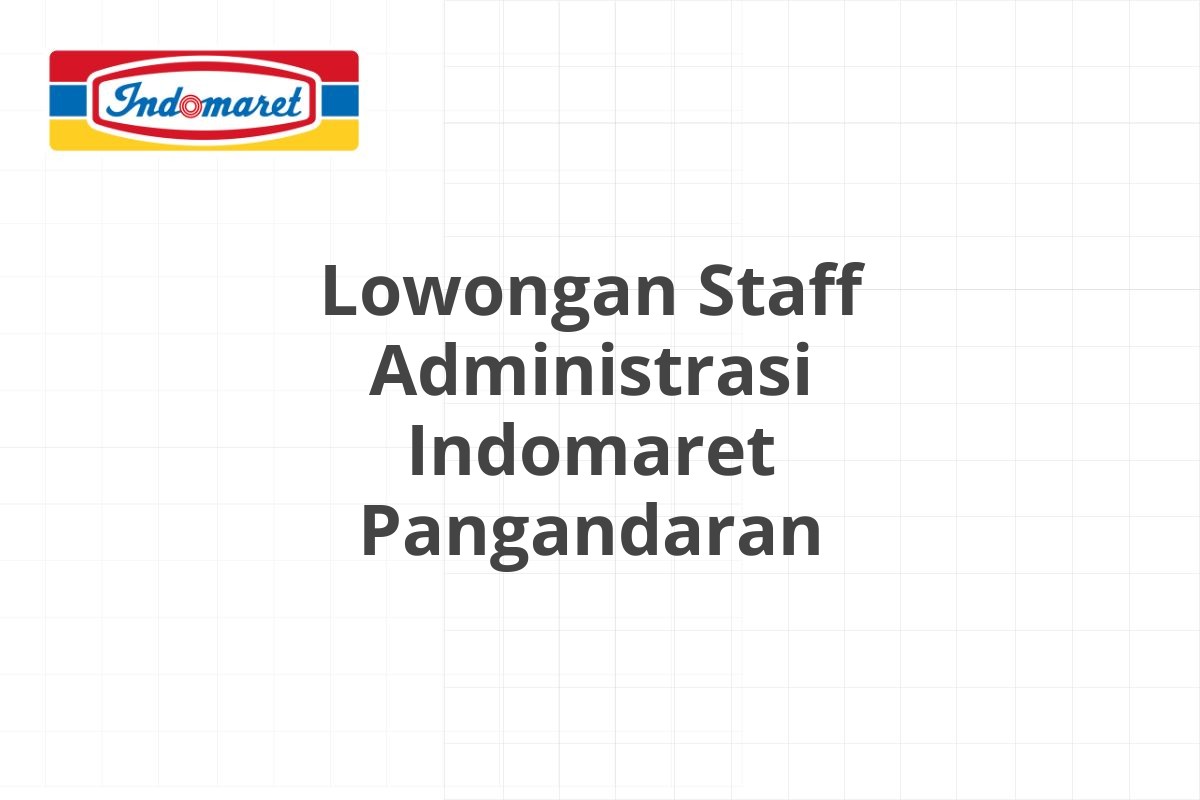 Lowongan Staff Administrasi Indomaret Pangandaran