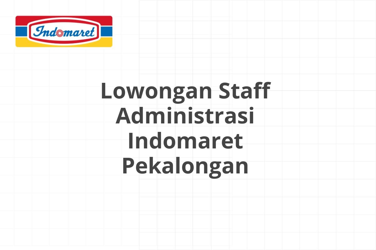 Lowongan Staff Administrasi Indomaret Pekalongan