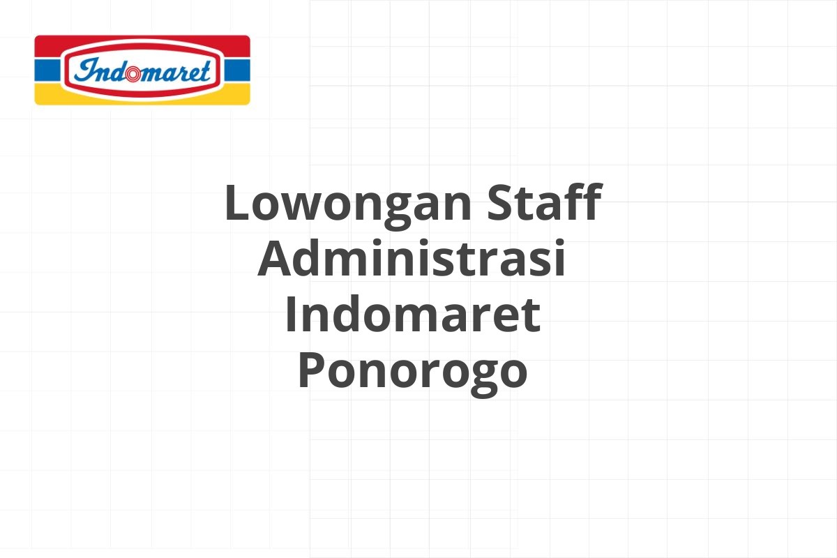 Lowongan Staff Administrasi Indomaret Ponorogo