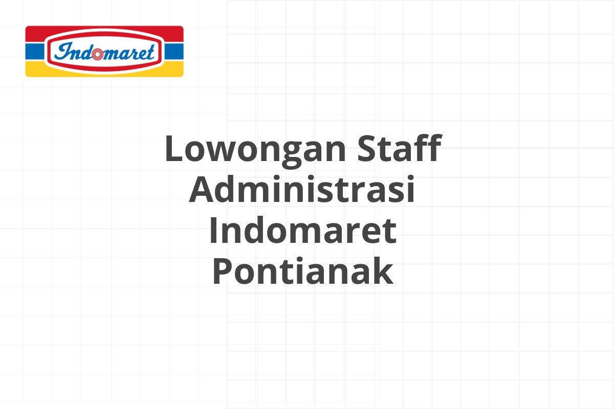 Lowongan Staff Administrasi Indomaret Pontianak