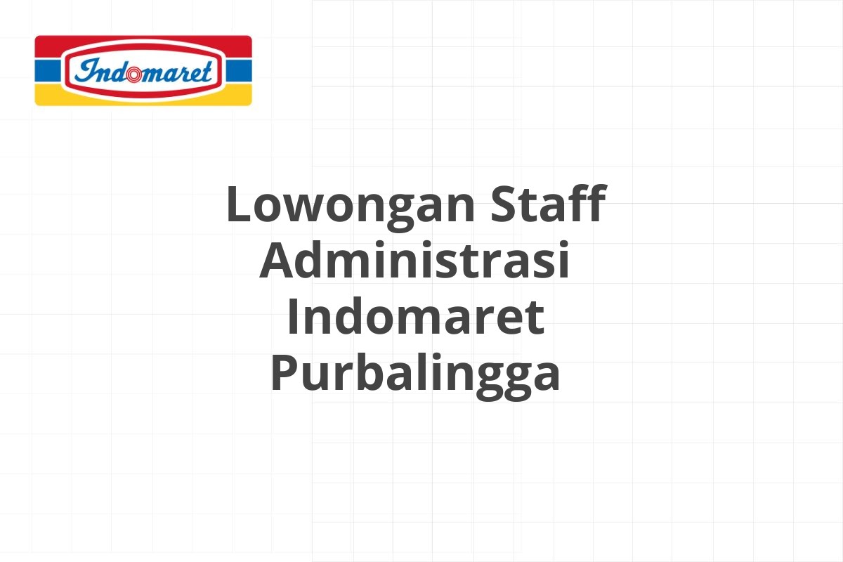 Lowongan Staff Administrasi Indomaret Purbalingga