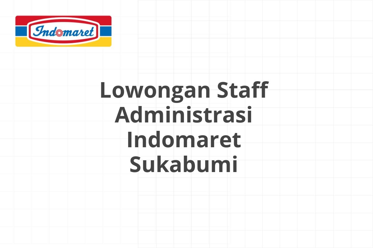 Lowongan Staff Administrasi Indomaret Sukabumi