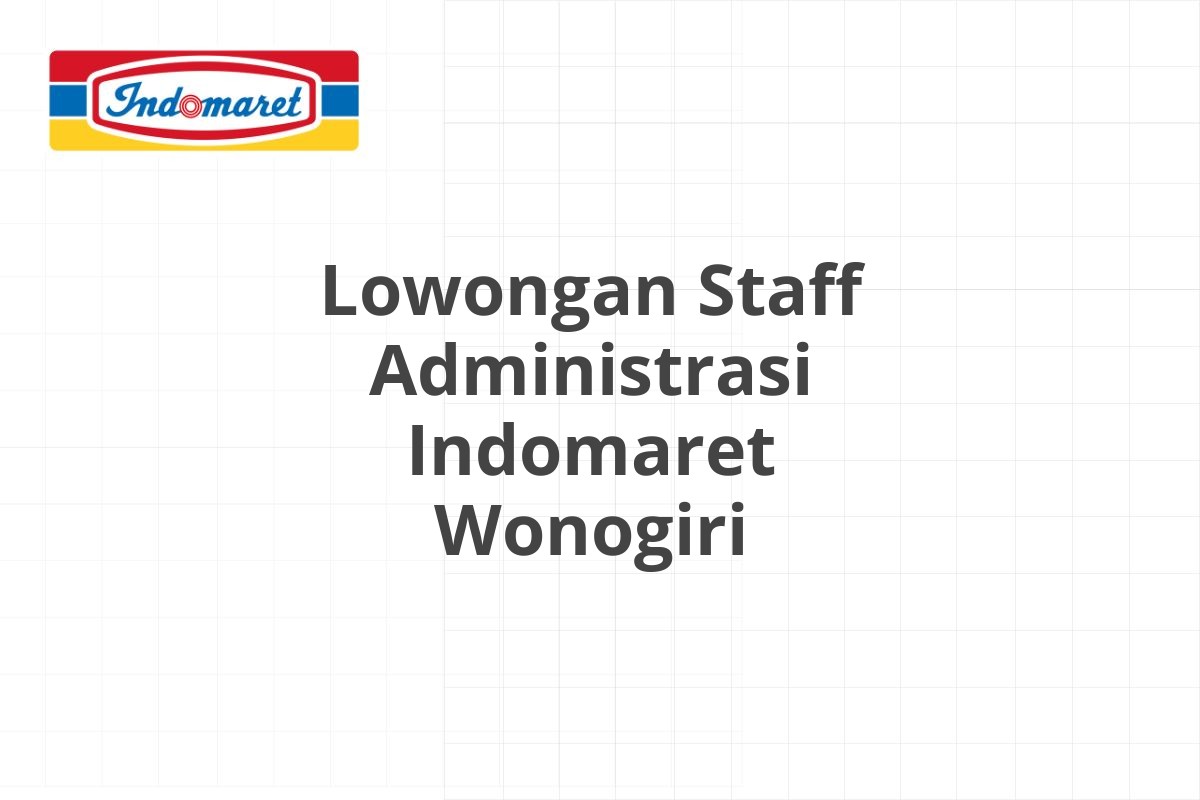 Lowongan Staff Administrasi Indomaret Wonogiri