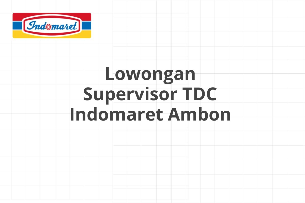 Lowongan Supervisor TDC Indomaret Ambon