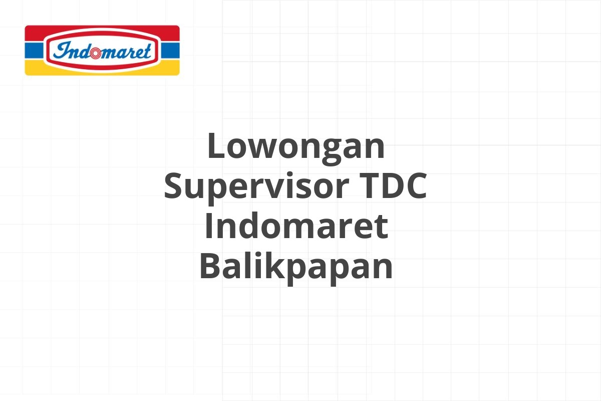 Lowongan Supervisor TDC Indomaret Balikpapan