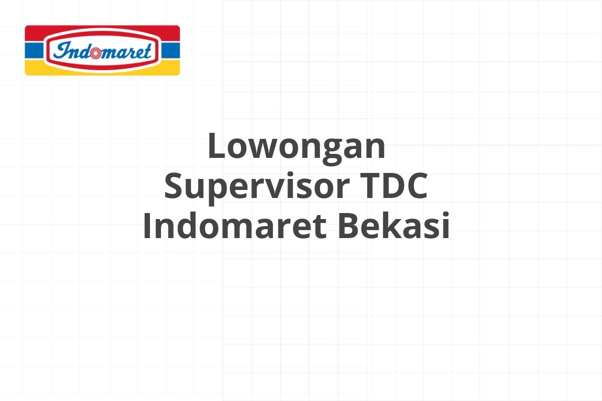 Lowongan Supervisor TDC Indomaret Bekasi