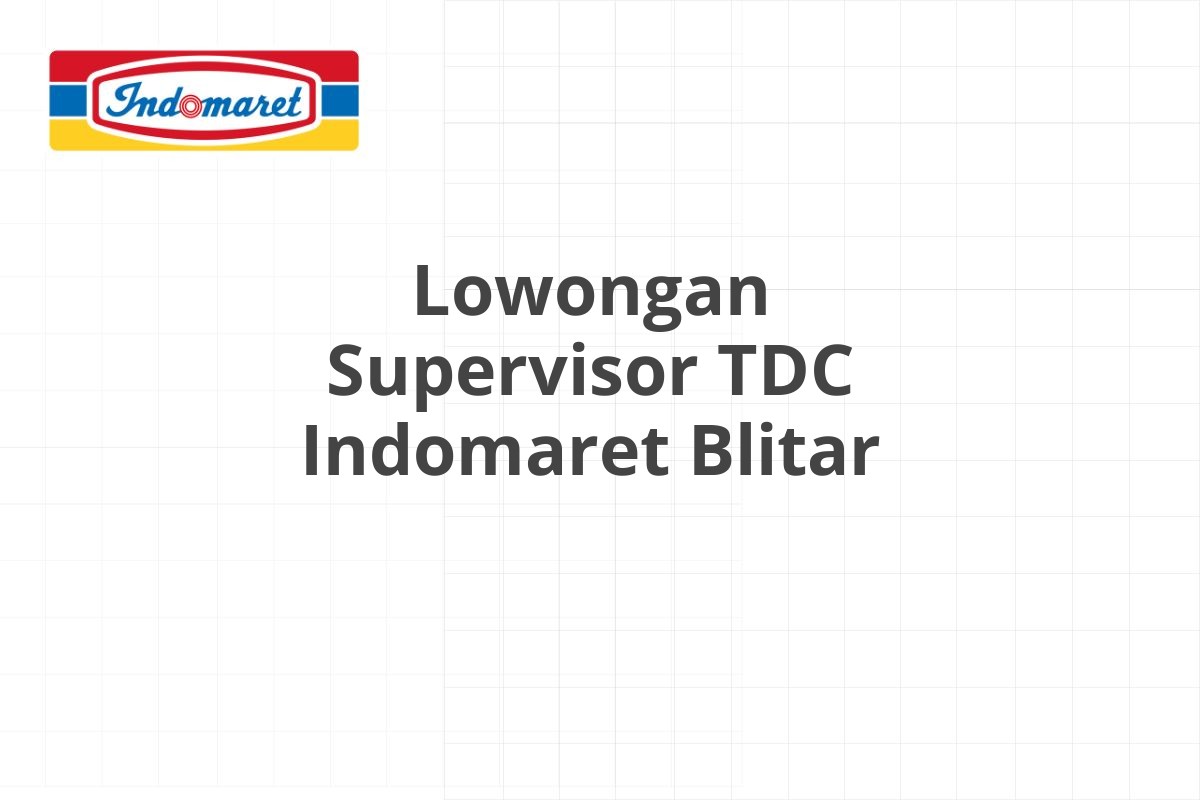 Lowongan Supervisor TDC Indomaret Blitar