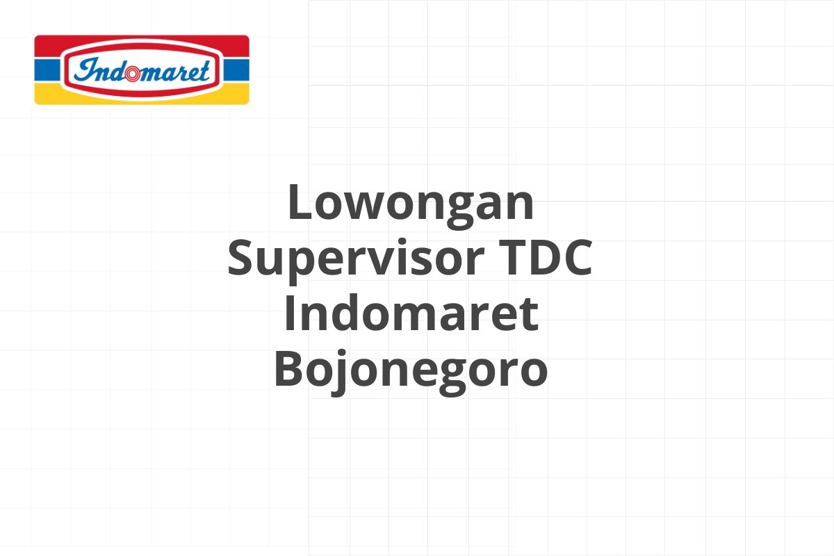 Lowongan Supervisor TDC Indomaret Bojonegoro