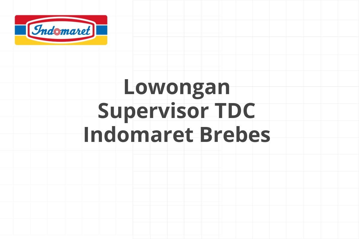 Lowongan Supervisor TDC Indomaret Brebes