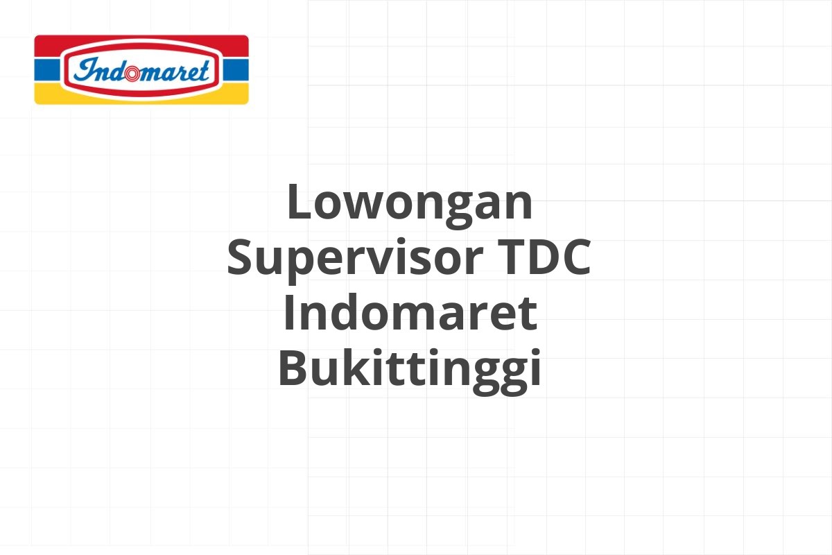 Lowongan Supervisor TDC Indomaret Bukittinggi