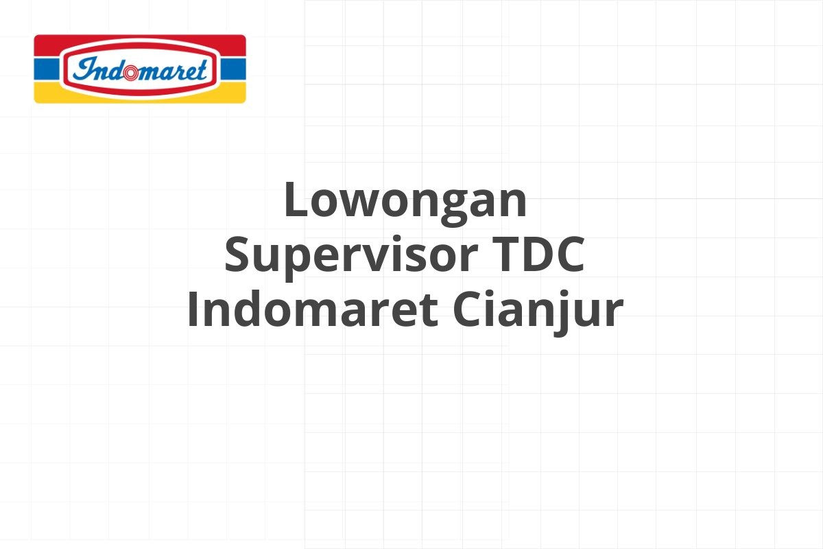 Lowongan Supervisor TDC Indomaret Cianjur