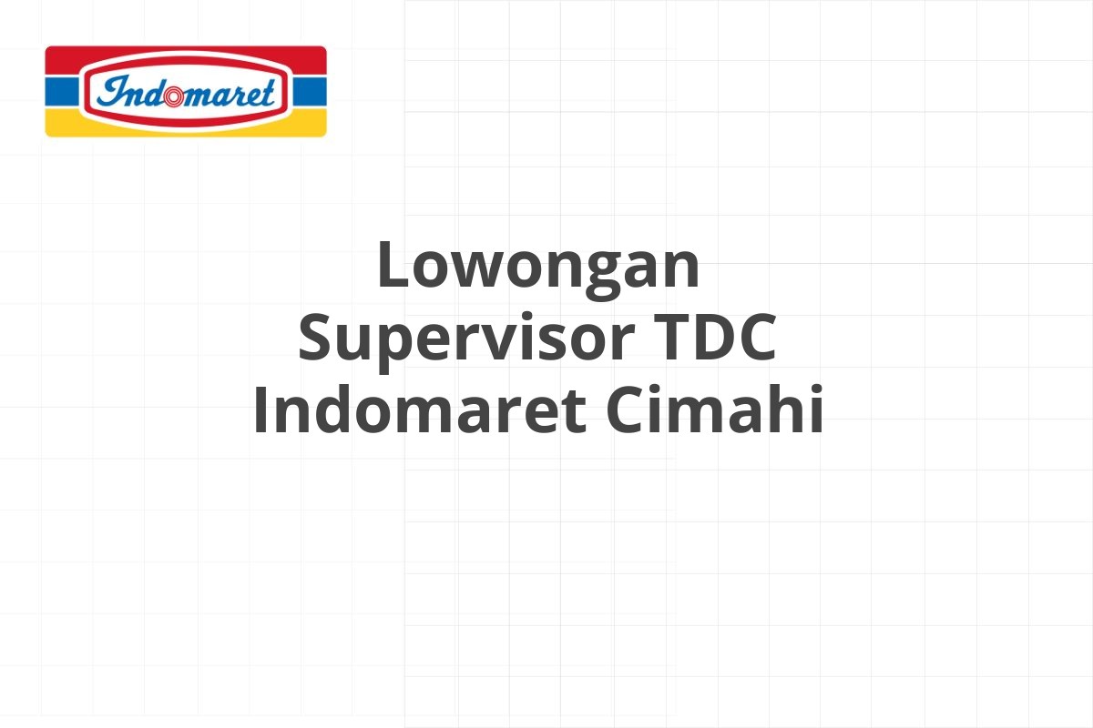 Lowongan Supervisor TDC Indomaret Cimahi