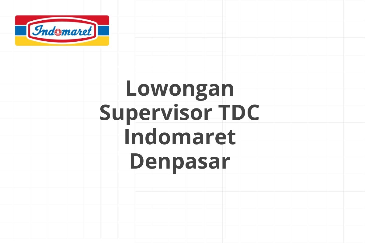 Lowongan Supervisor TDC Indomaret Denpasar