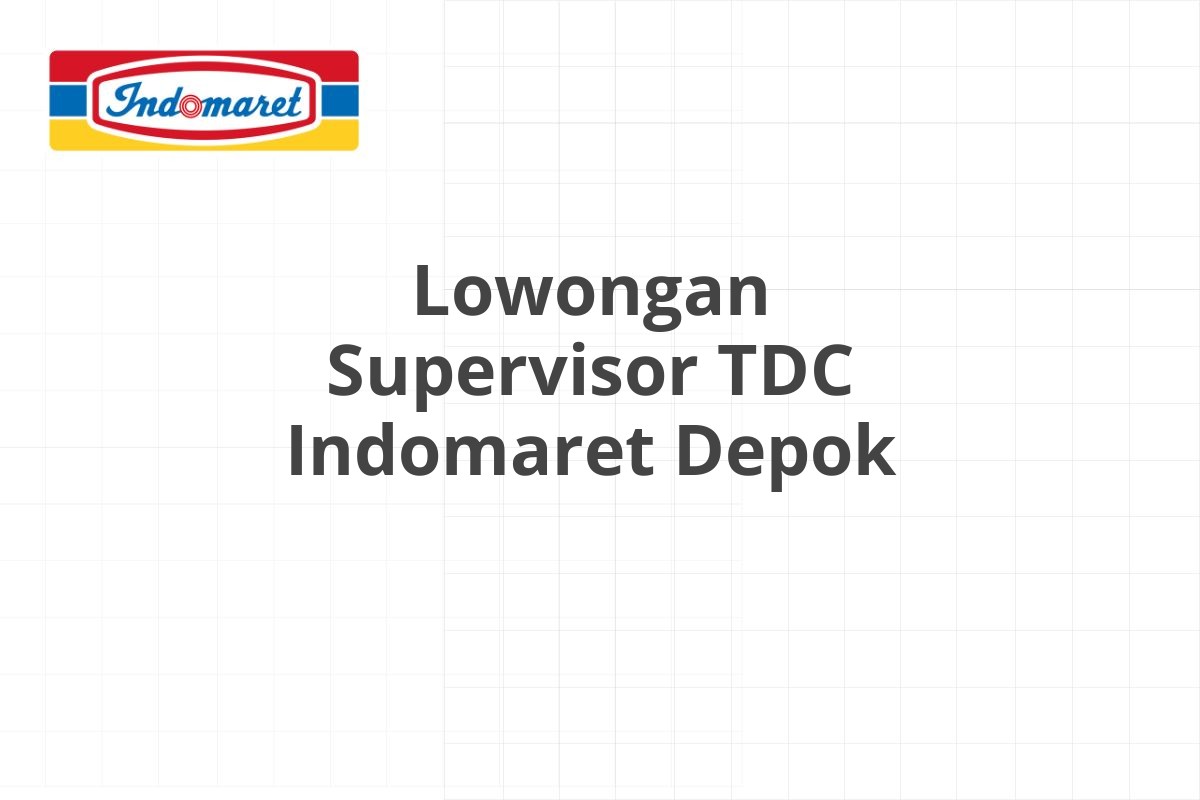 Lowongan Supervisor TDC Indomaret Depok