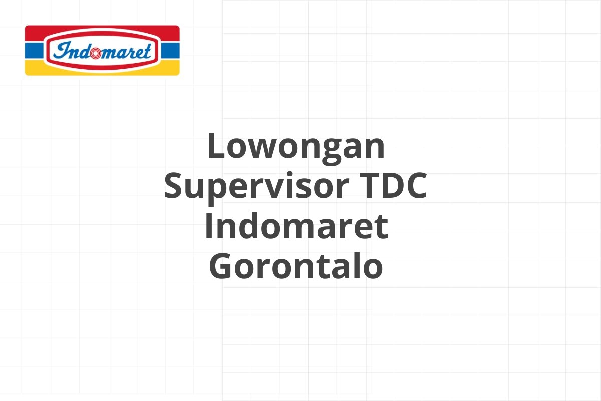 Lowongan Supervisor TDC Indomaret Gorontalo