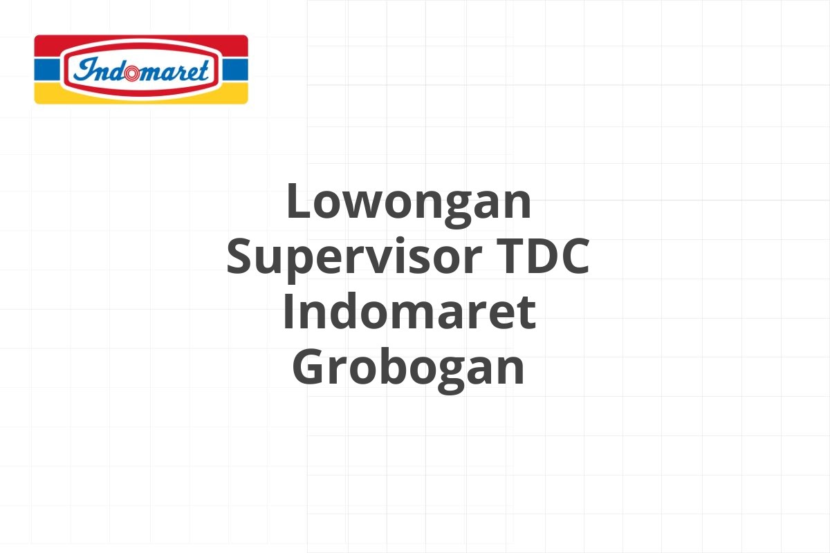 Lowongan Supervisor TDC Indomaret Grobogan