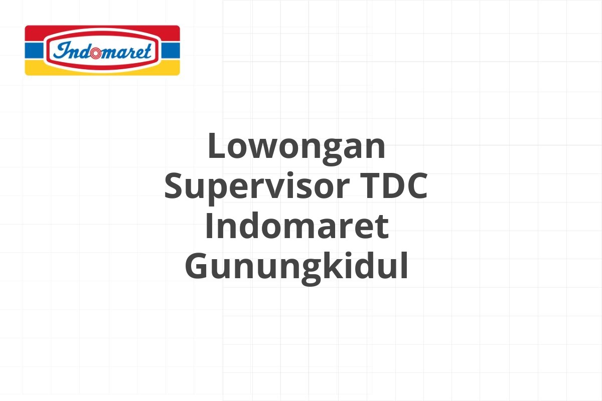 Lowongan Supervisor TDC Indomaret Gunungkidul