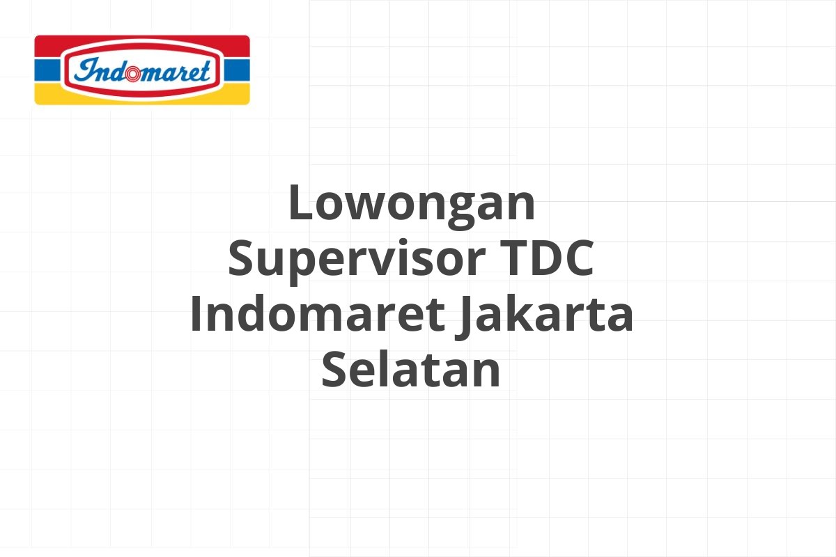 Lowongan Supervisor TDC Indomaret Jakarta Selatan