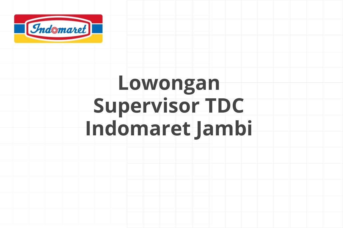 Lowongan Supervisor TDC Indomaret Jambi
