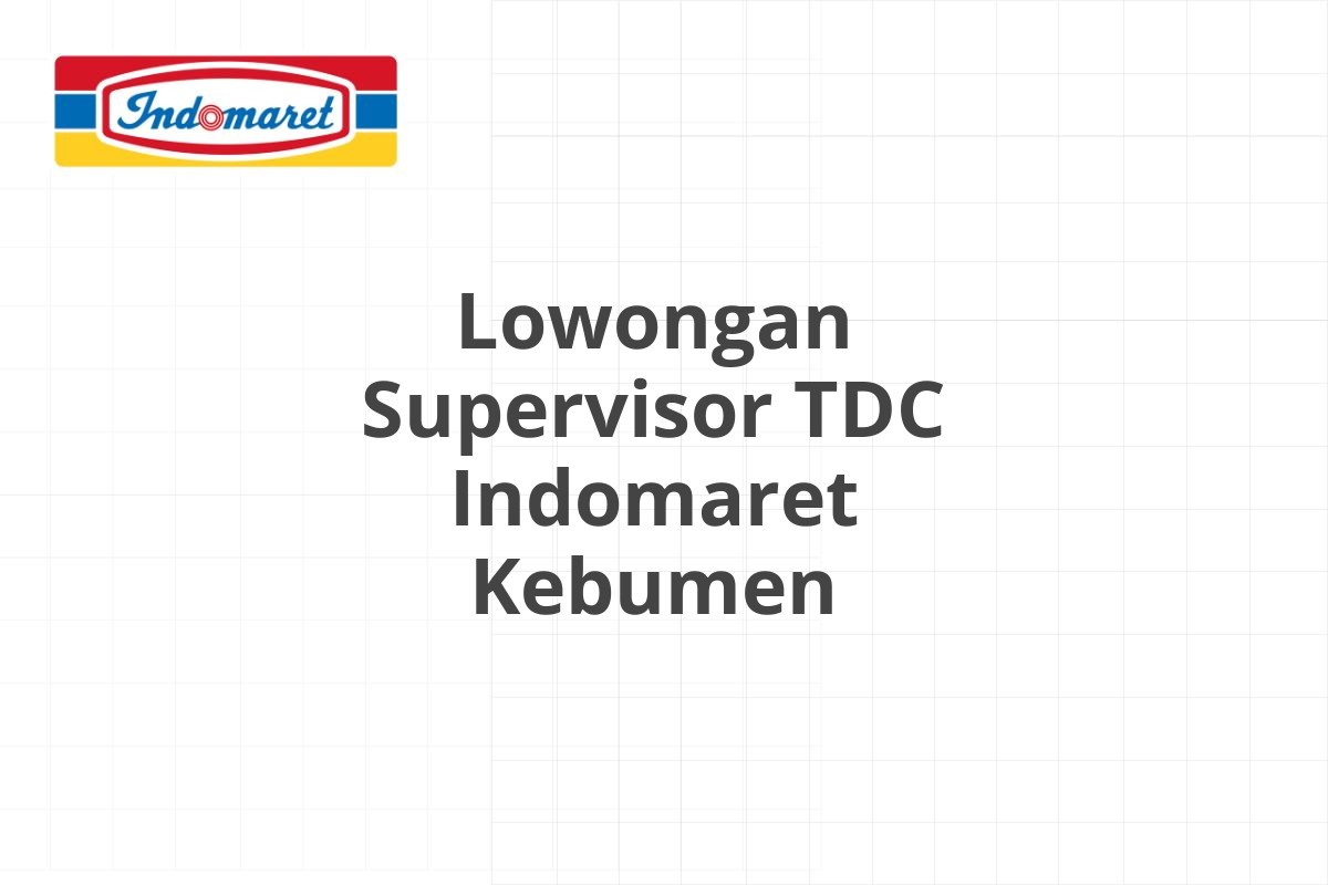 Lowongan Supervisor TDC Indomaret Kebumen