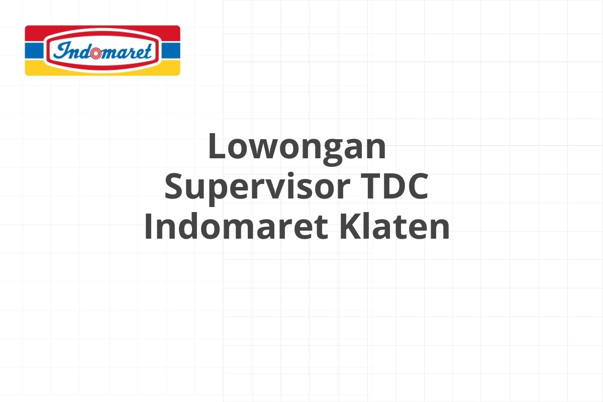 Lowongan Supervisor TDC Indomaret Klaten