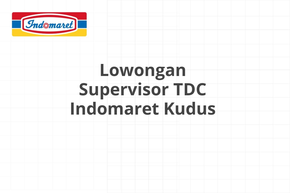 Lowongan Supervisor TDC Indomaret Kudus
