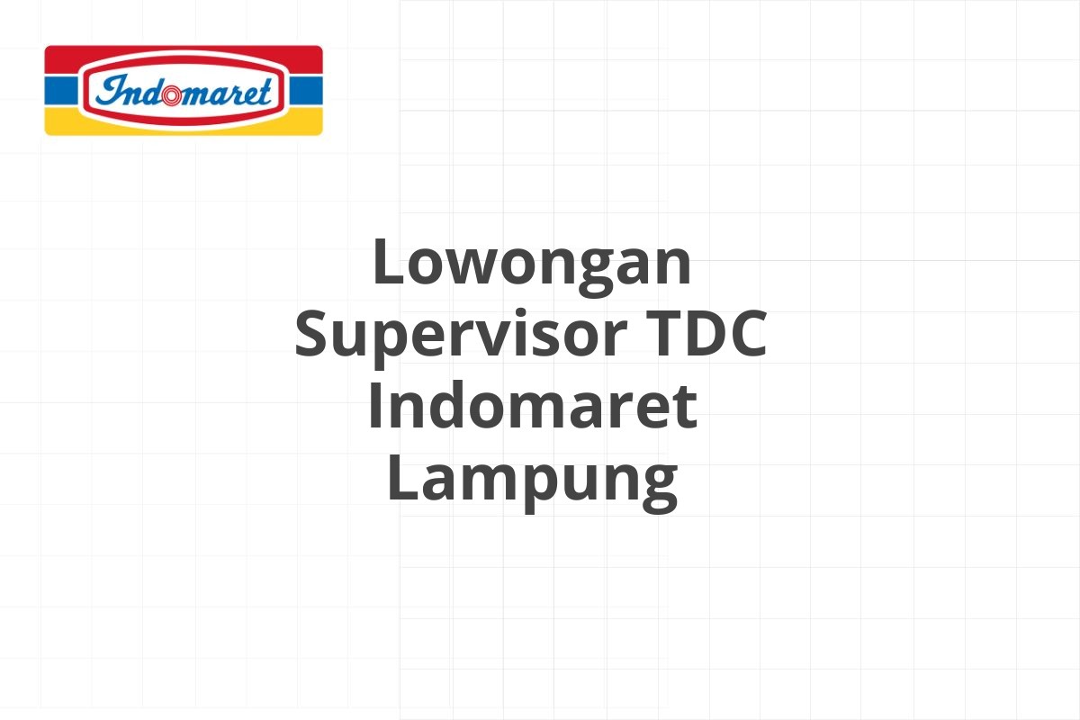 Lowongan Supervisor TDC Indomaret Lampung