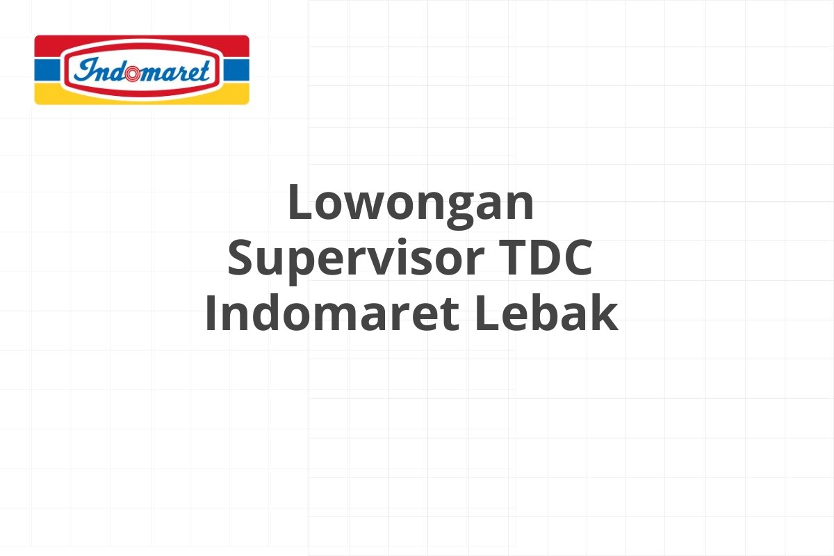 Lowongan Supervisor TDC Indomaret Lebak