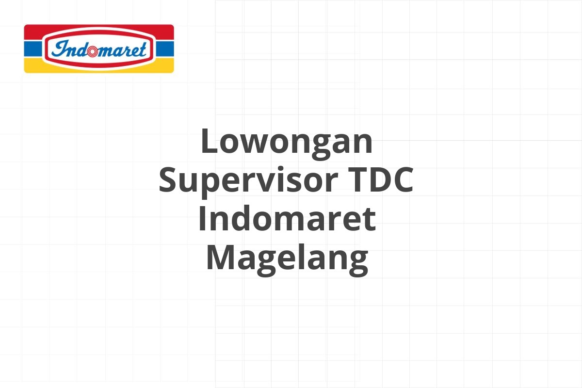 Lowongan Supervisor TDC Indomaret Magelang