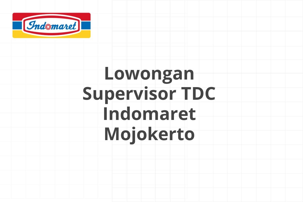 Lowongan Supervisor TDC Indomaret Mojokerto