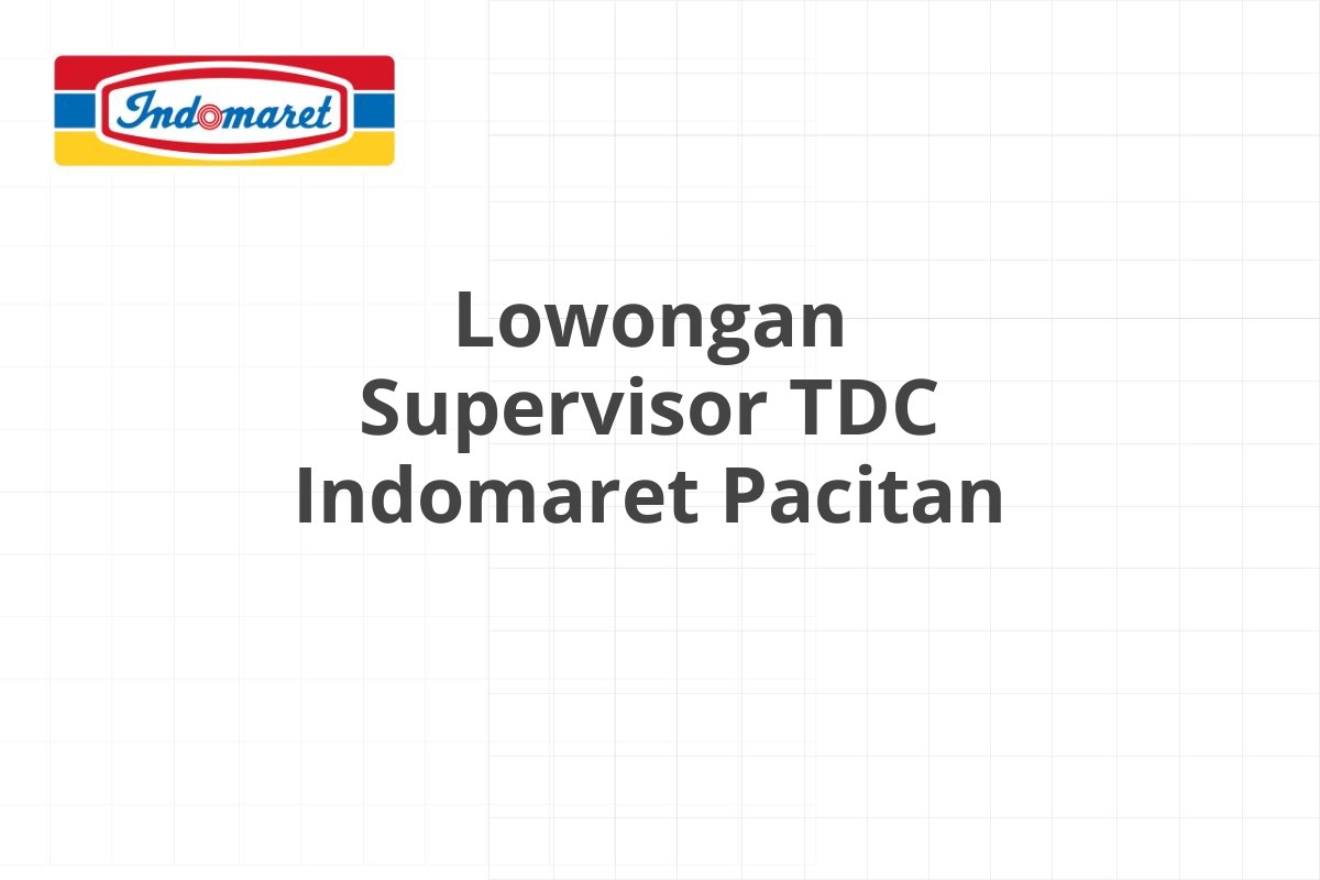 Lowongan Supervisor TDC Indomaret Pacitan