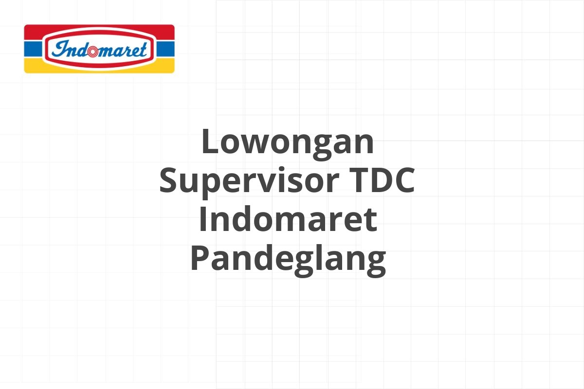 Lowongan Supervisor TDC Indomaret Pandeglang