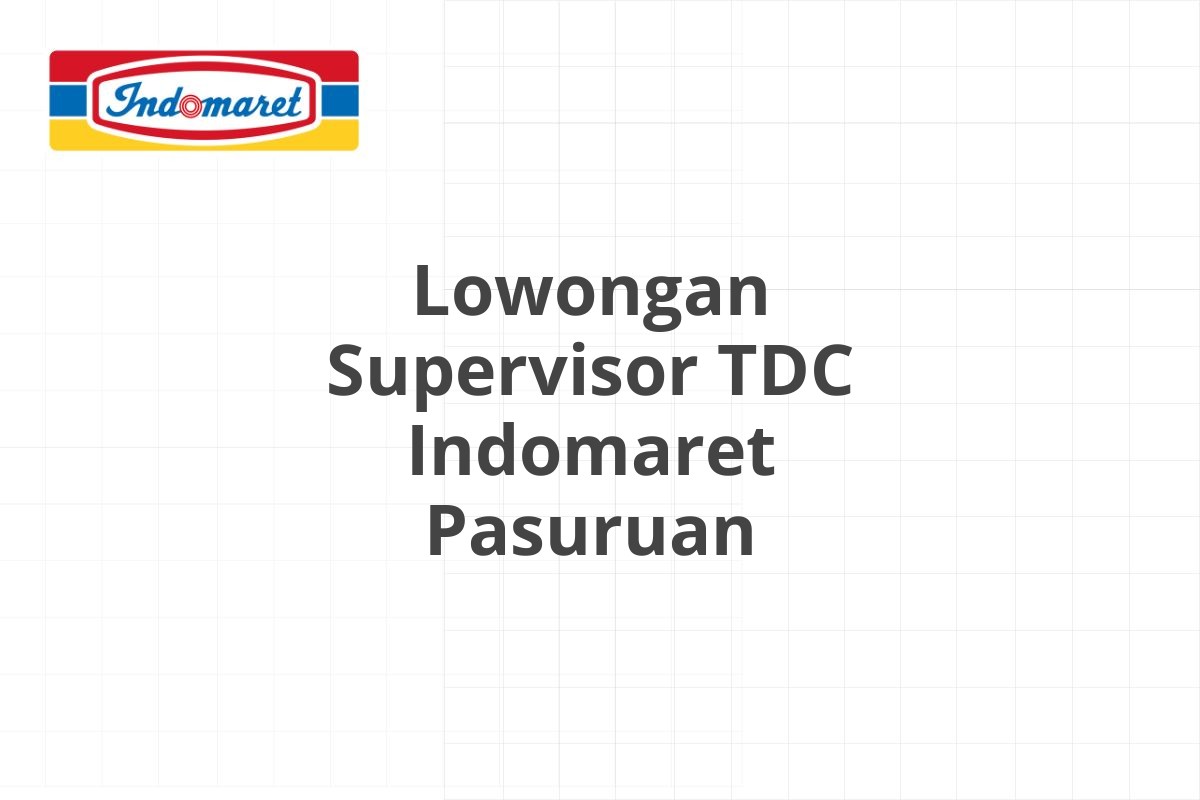 Lowongan Supervisor TDC Indomaret Pasuruan