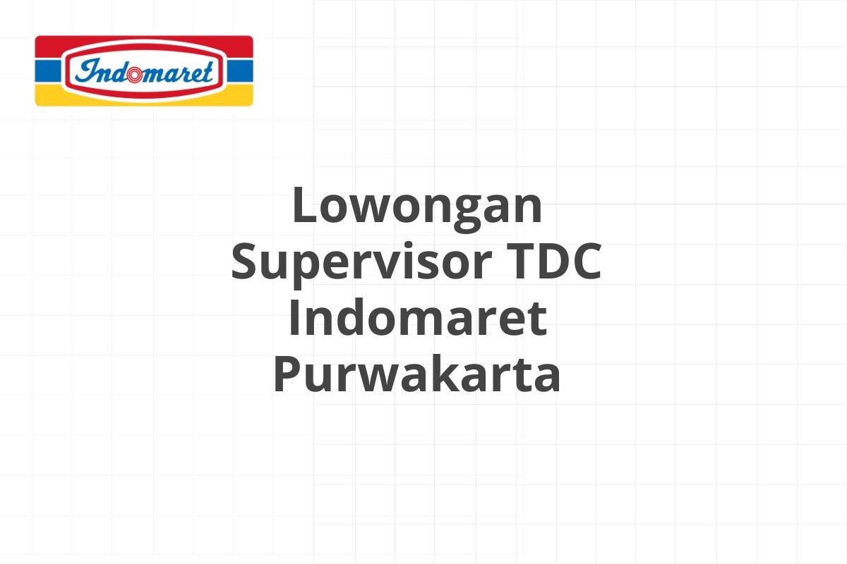 Lowongan Supervisor TDC Indomaret Purwakarta