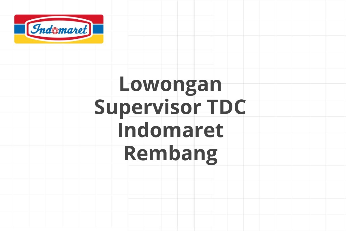 Lowongan Supervisor TDC Indomaret Rembang