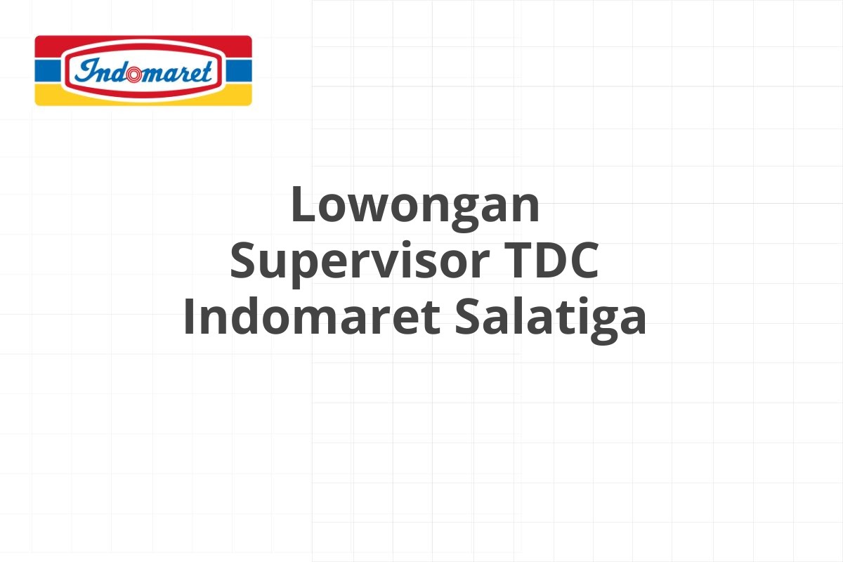 Lowongan Supervisor TDC Indomaret Salatiga