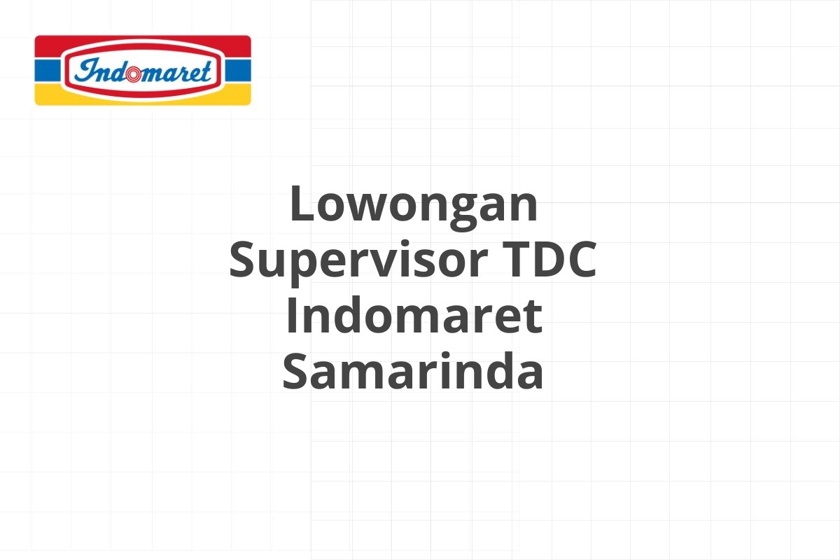 Lowongan Supervisor TDC Indomaret Samarinda