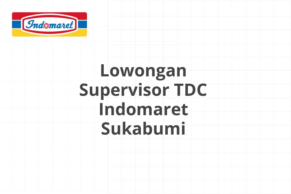 Lowongan Supervisor TDC Indomaret Sukabumi