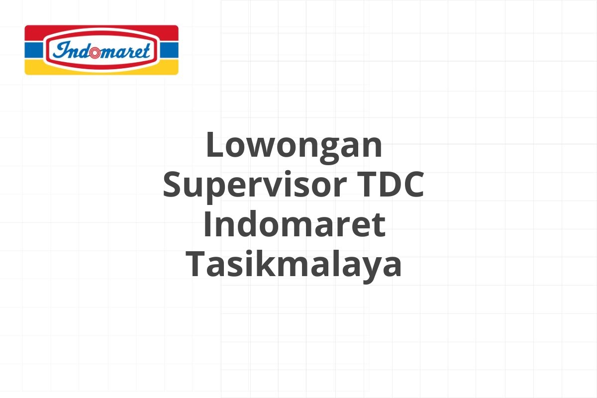 Lowongan Supervisor TDC Indomaret Tasikmalaya