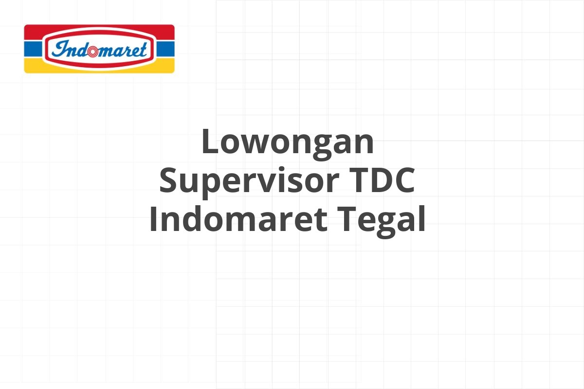 Lowongan Supervisor TDC Indomaret Tegal