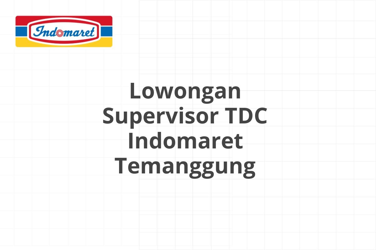Lowongan Supervisor TDC Indomaret Temanggung